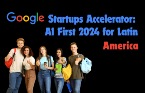 Google Startups Accelerator: AI First 2024 for Latin America